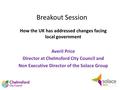 Breakout Session How the UK has addressed changes facing local government Averil Price Director at Chelmsford City Council and Non Executive Director of.