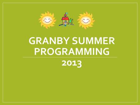 GRANBY SUMMER PROGRAMMING 2013. Summer School Review and reinforcement of Math and/or Language Arts skills for students entering 1 st through 8 th grade.