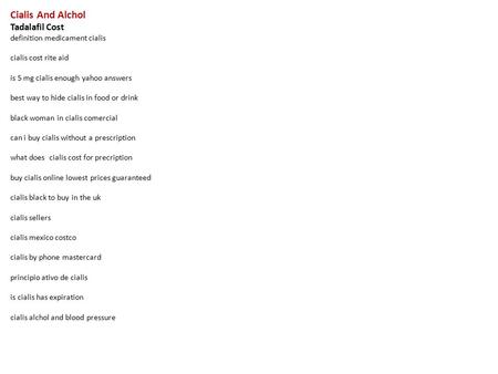 Cialis And Alchol Tadalafil Cost definition medicament cialis cialis cost rite aid is 5 mg cialis enough yahoo answers best way to hide cialis in food.