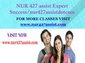 NUR 427 assist Expert Success/nur427assistdotcom FOR MORE CLASSES VISIT www.nur427assist.com.