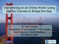 1 Transitioning to an Online World: Using HyFlex Courses to Bridge the Gap Dr. Brian Beatty Department of Instructional Technologies San Francisco State.