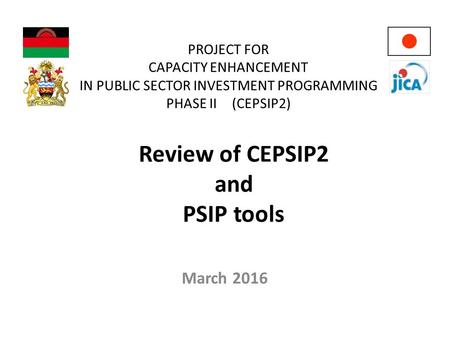 Review of CEPSIP2 and PSIP tools March 2016 PROJECT FOR CAPACITY ENHANCEMENT IN PUBLIC SECTOR INVESTMENT PROGRAMMING PHASE II (CEPSIP2)