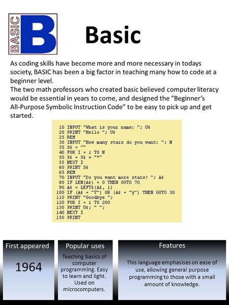 First appeared Features Popular uses Basic This language emphasises on ease of use, allowing general purpose programming to those with a small amount of.