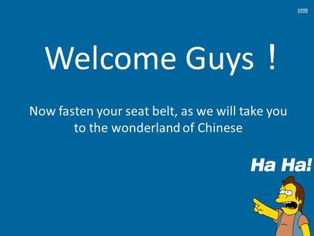 Welcome Guys ！ Now fasten your seat belt, as we will take you to the wonderland of Chinese.