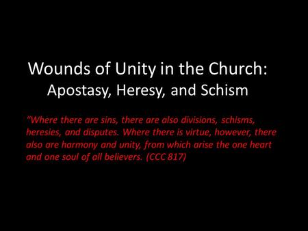 Wounds of Unity in the Church: Apostasy, Heresy, and Schism “Where there are sins, there are also divisions, schisms, heresies, and disputes. Where there.