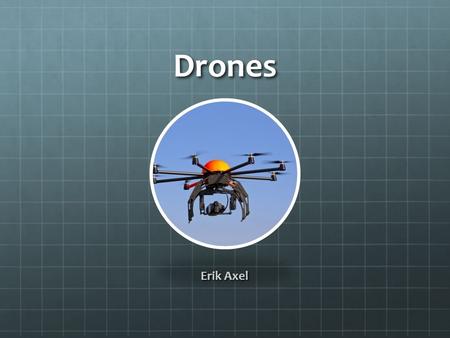 Drones Erik Axel. Drone Applications 1. Military 2. Commercial 3. Service.