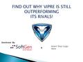 FIND OUT WHY VIPRE IS STILL OUTPERFORMING ITS RIVALS! Distributed By: & Insert Your Logo Here.