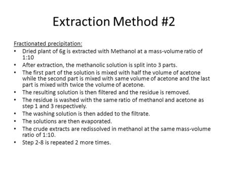 Extraction Method #2 Fractionated precipitation: Dried plant of 6g is extracted with Methanol at a mass-volume ratio of 1:10 After extraction, the methanolic.