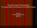 Guardian Angel Technologies: Providing Right Information to the Right People Raj Reddy Carnegie Mellon University June 2, 2014