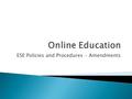 ESE Policies and Procedures - Amendments.  To maximize accessibility to the online curriculum, students will access the State standards/Access Points.