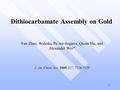 1 Dithiocarbamate Assembly on Gold Yan Zhao, Waleska Pe´rez-Segarra, Qicun Shi, and Alexander Wei* J. Am. Chem. Soc. 2005, 127, 7328-7329.