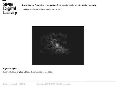 Date of download: 7/5/2016 Copyright © 2016 SPIE. All rights reserved. Fresnel field encryption utilizing the presence of speckles. Figure Legend: From: