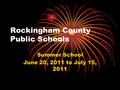 Rockingham County Public Schools Summer School June 20, 2011 to July 15, 2011.