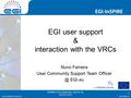 Www.egi.eu EGI-InSPIRE RI-261323 EGI-InSPIRE www.egi.eu EGI-InSPIRE RI-261323 EGI user support & interaction with the VRCs Nuno Ferreira User Community.