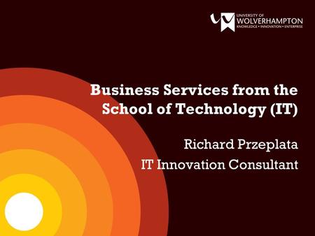 Business Services from the School of Technology (IT) Richard Przeplata IT Innovation Consultant.