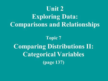 Unit 2 Exploring Data: Comparisons and Relationships Topic 7 Comparing Distributions II: Categorical Variables (page 137)