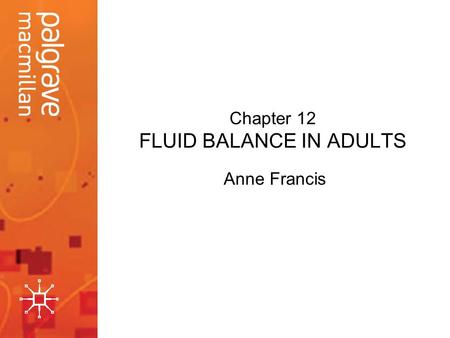 Chapter 12 FLUID BALANCE IN ADULTS Anne Francis. Introduction This presentation investigates severe burn injuries, and their impact on fluid balance in.