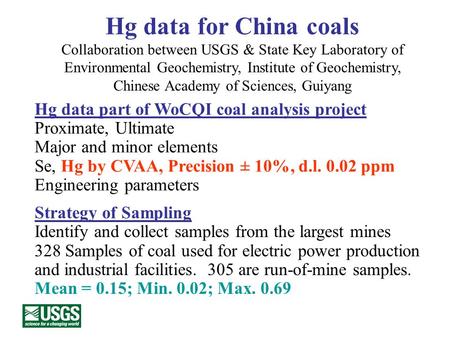 Hg data part of WoCQI coal analysis project Proximate, Ultimate Major and minor elements Se, Hg by CVAA, Precision ± 10%, d.l. 0.02 ppm Engineering parameters.