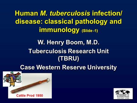 Human M. tuberculosis infection/ disease: classical pathology and immunology (Slide -1) W. Henry Boom, M.D. Tuberculosis Research Unit (TBRU) Case Western.