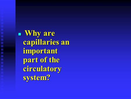 Why are capillaries an important part of the circulatory system? Why are capillaries an important part of the circulatory system?