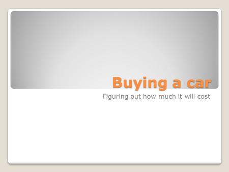 Buying a car Figuring out how much it will cost. Terms to know A.P.R.- Annual Percentage Rate Term: Amount of time you are going to pay on the loan. Principle: