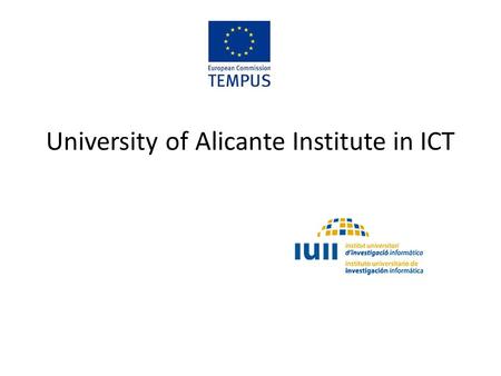 University of Alicante Institute in ICT. What is? A research body attached to the University of Alicante High level research in the fields of – computing.