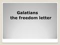 Galatians the freedom letter. Galatians 5 13) For you, brethren, have been called to liberty; only do not use liberty as an opportunity for the flesh,