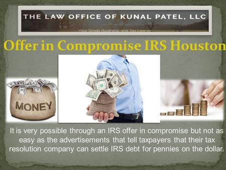 It is very possible through an IRS offer in compromise but not as easy as the advertisements that tell taxpayers that their tax resolution company can.