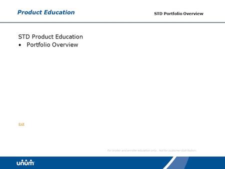 For broker and enroller education only. Not for customer distribution. Exit Product Education STD Portfolio Overview STD Product Education Portfolio Overview.