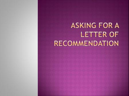  You want to choose a professor who can write a letter that includes specifics about your personal characteristics or accomplishments rather than glittering.