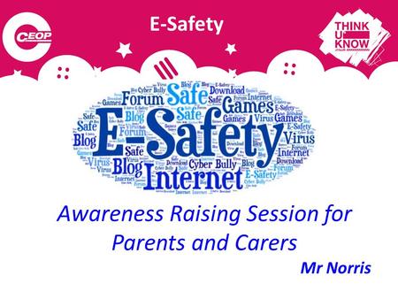 Awareness Raising Session for Parents and Carers Mr Norris E-Safety.