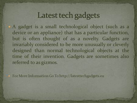 A gadget is a small technological object (such as a device or an appliance) that has a particular function, but is often thought of as a novelty. Gadgets.