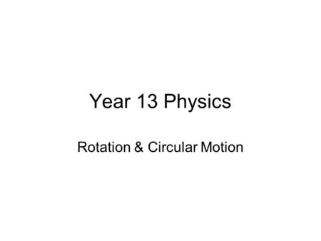 Year 13 Physics Rotation & Circular Motion. Rotation When either a rigid body or a particle rotates about some fixed point, we can describe the motion.