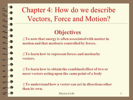 Chapter 4: How do we describe Vectors, Force and Motion? Objectives 4 To note that energy is often associated with matter in motion and that motion is.