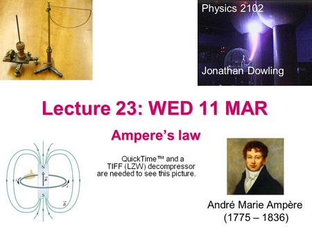 Lecture 23: WED 11 MAR Ampere’s law Physics 2102 Jonathan Dowling André Marie Ampère (1775 – 1836)