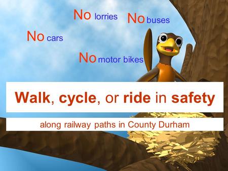 No cars No lorries No buses No motor bikes along railway paths in County Durham Walk, cycle, or ride in safety.