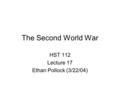 The Second World War HST 112 Lecture 17 Ethan Pollock (3/22/04)