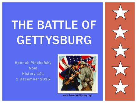 Hannah Pinchefsky Noel History 121 1 December 2015 THE BATTLE OF GETTYSBURG www.haverfordlibrary.org-