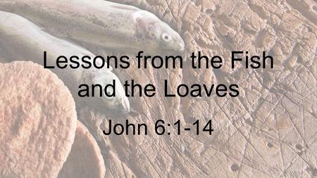 Lessons from the Fish and the Loaves John 6:1-14.