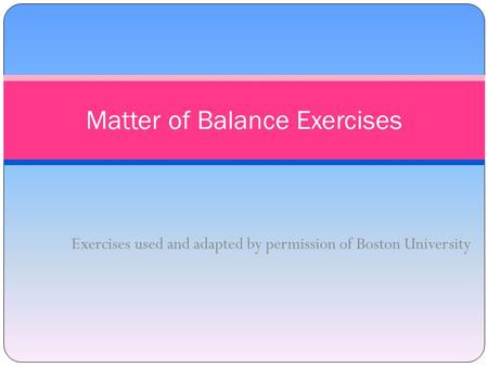 Exercises used and adapted by permission of Boston University Matter of Balance Exercises.