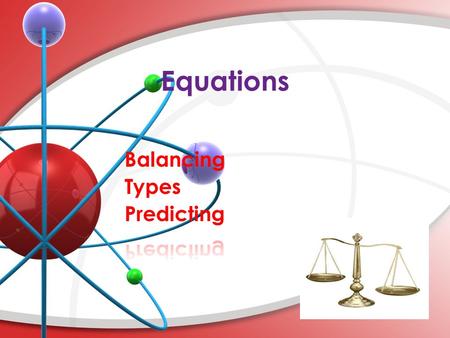 Equations. Table of Contents 6.1 Conservation of Mass and Balancing EquationsSlides 4 & 5 6.1 Conservation of Mass and Balancing Equations 6.2 Types of.