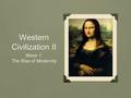 Western Civilization II Week 1: The Rise of Modernity Week 1: The Rise of Modernity.