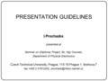 PRESENTATION GUIDELINES I.Prochazka presented at Seminar on (Diploma) Project, Bc, Mgr Courses, Department of Physical Electronics Czech Technical University,