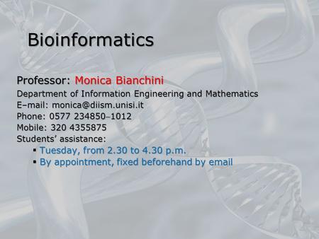 Bioinformatics Professor: Monica Bianchini Department of Information Engineering and Mathematics E–mail: Phone: 0577 2348501012.