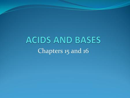 Chapters 15 and 16. Properties of Acids and Bases Acids H pH less than 7 Sour taste Corrosive Conduct electric current Ionization Bases OH pH greater.