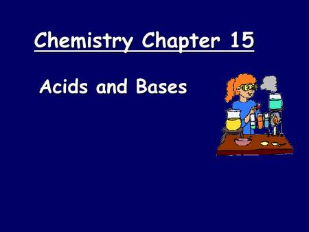 Chemistry Chapter 15 Acids and Bases. Properties of Acids  Acids taste sour  Blue litmus turns red  Acids have a pH lower than 7  Acids are proton.