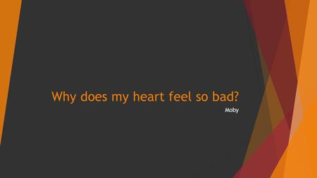 Why does my heart feel so bad? Moby Learning Objectives  To know about the style of Moby’s Why does my heart feel so bad  To understand how the song.