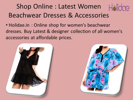 Shop Online : Latest Women Beachwear Dresses & Accessories Holidae.in : Online shop for women's beachwear dresses. Buy Latest & designer collection of.