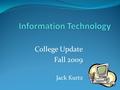 College Update Fall 2009 Jack Kurtz. Banner Update Handling record enrollment with no issues Went live with non-credit and Web self service Went live.