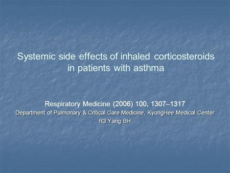 Systemic side effects of inhaled corticosteroids in patients with asthma Respiratory Medicine (2006) 100, 1307–1317 Department of Pulmonary & Critical.